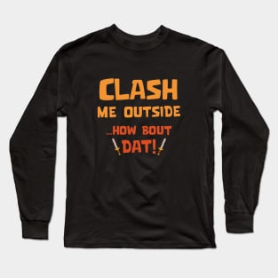 Clash Me Outside Long Sleeve T-Shirt